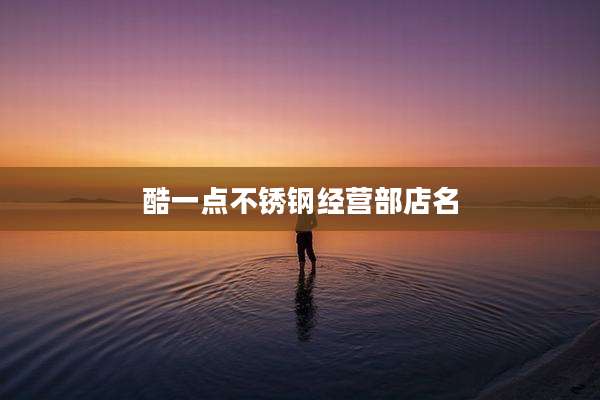 酷一点不锈钢经营部店名