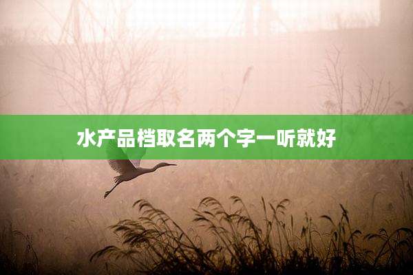 水产品档取名两个字一听就好