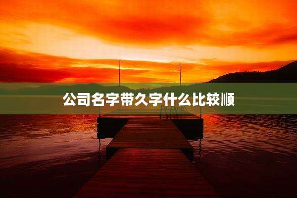 公司名字带久字什么比较顺