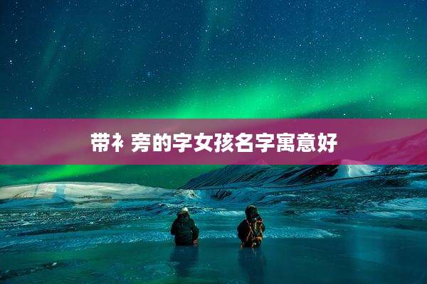 带衤旁的字女孩名字寓意好