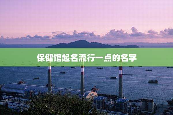 保健馆起名流行一点的名字