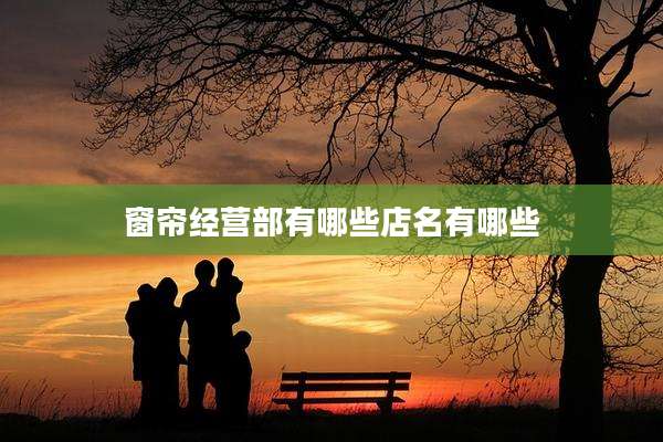 窗帘经营部有哪些店名有哪些