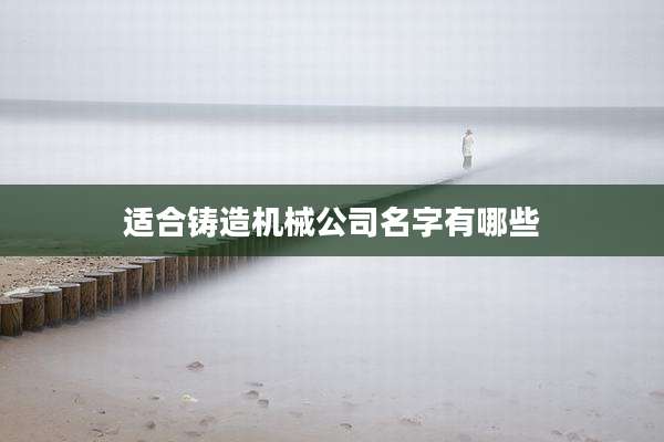 适合铸造机械公司名字有哪些