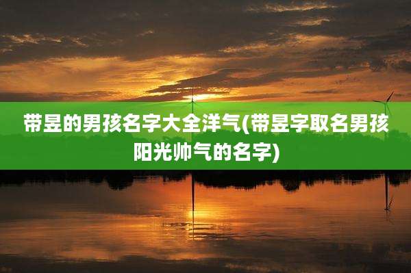 带昱的男孩名字大全洋气(带昱字取名男孩阳光帅气的名字)