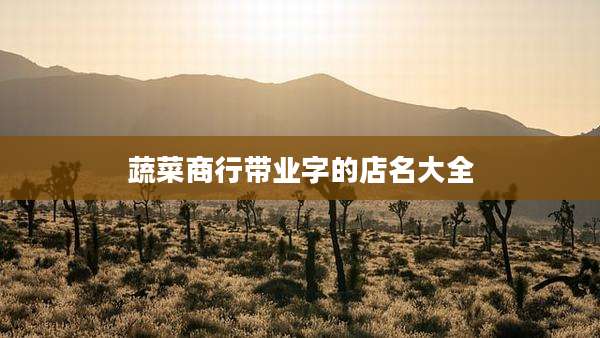 蔬菜商行带业字的店名大全