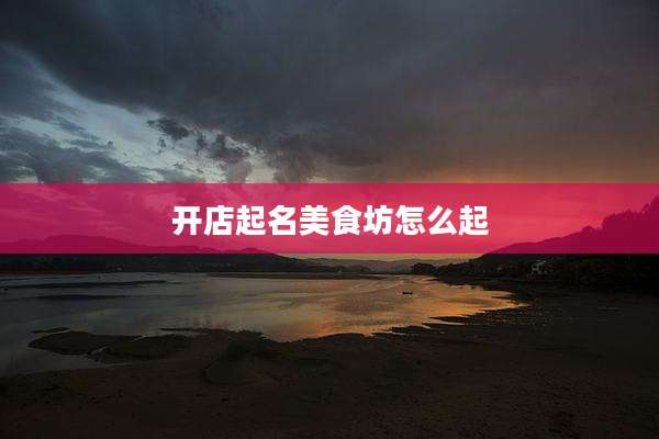 开店起名美食坊怎么起
