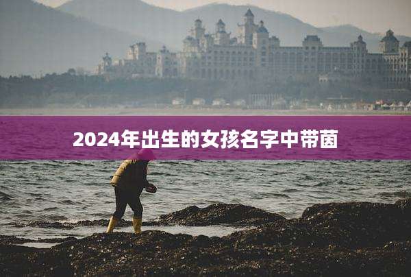 2024年出生的女孩名字中带茵