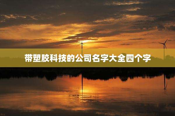 带塑胶科技的公司名字大全四个字