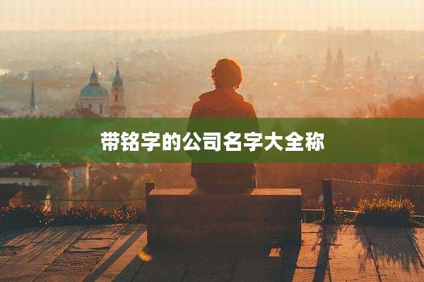 带铭字的公司名字大全称