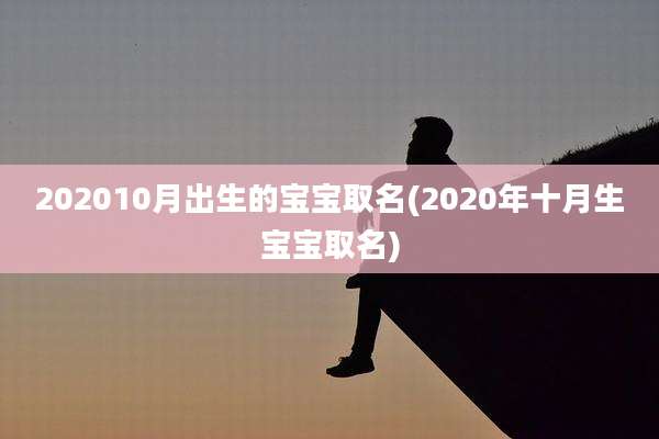 202010月出生的宝宝取名(2020年十月生宝宝取名)