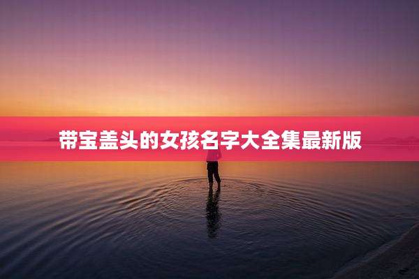 带宝盖头的女孩名字大全集最新版