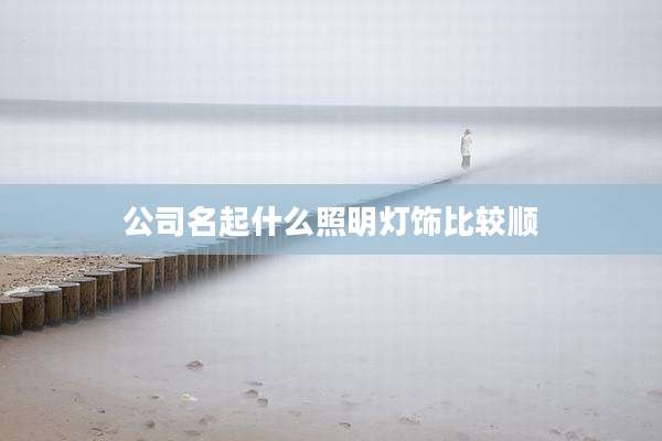 公司名起什么照明灯饰比较顺