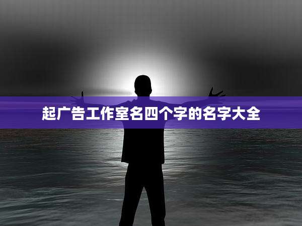 起广告工作室名四个字的名字大全