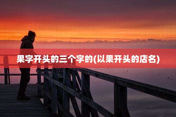 果字开头的三个字的(以果开头的店名)