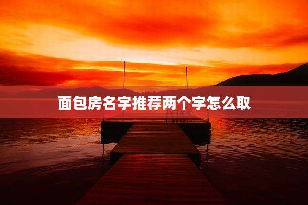 面包房名字推荐两个字怎么取
