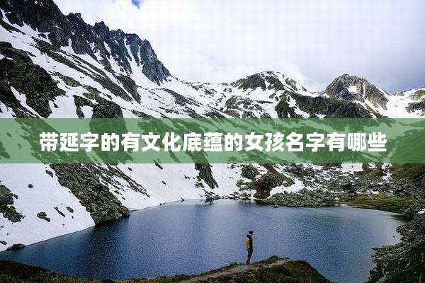 带延字的有文化底蕴的女孩名字有哪些