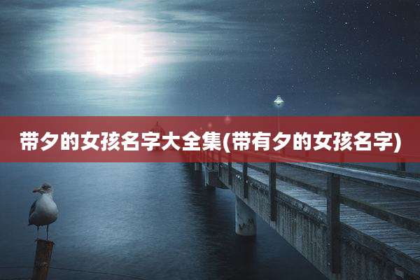 带夕的女孩名字大全集(带有夕的女孩名字)