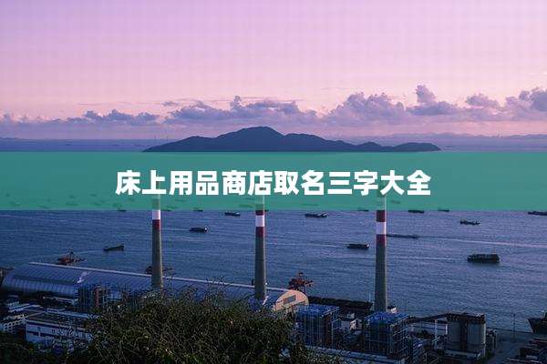 床上用品商店取名三字大全