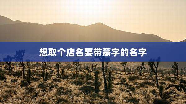 想取个店名要带蒙字的名字