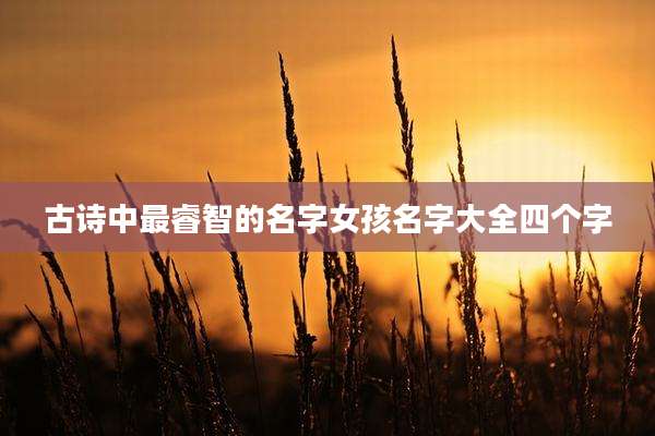 古诗中最睿智的名字女孩名字大全四个字
