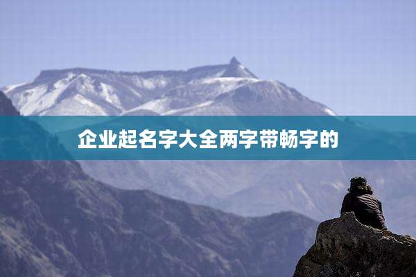 企业起名字大全两字带畅字的