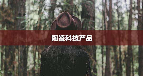 陶瓷科技产品