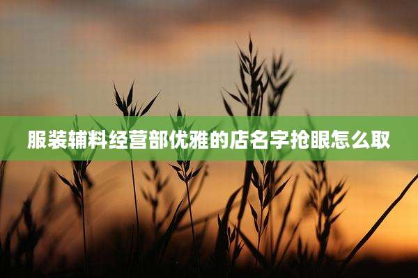 服装辅料经营部优雅的店名字抢眼怎么取