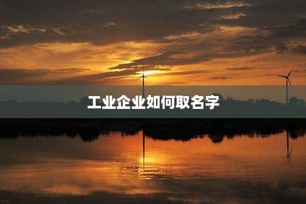 工业企业如何取名字