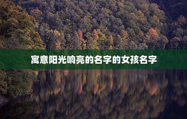 寓意阳光响亮的名字的女孩名字