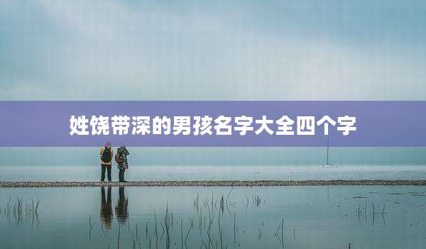 姓饶带深的男孩名字大全四个字