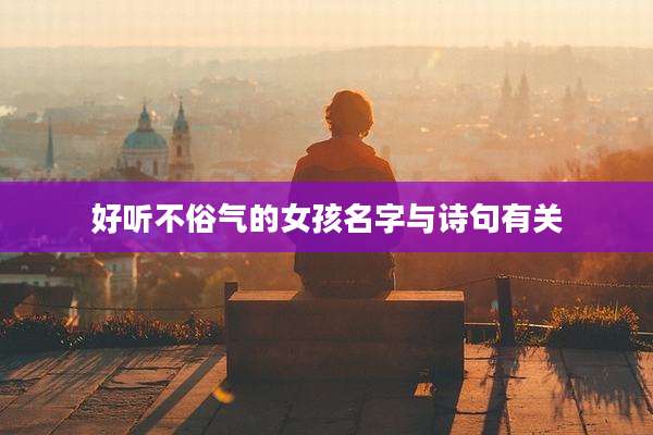 好听不俗气的女孩名字与诗句有关