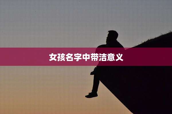 女孩名字中带洁意义
