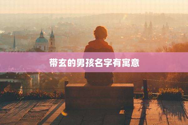 带玄的男孩名字有寓意