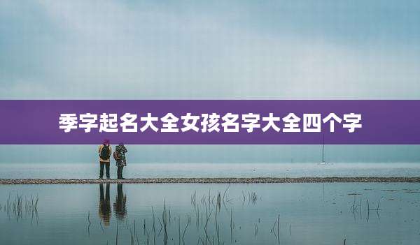季字起名大全女孩名字大全四个字