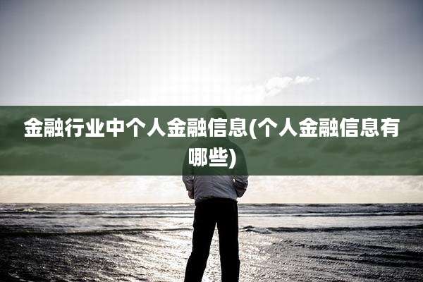 金融行业中个人金融信息(个人金融信息有哪些)
