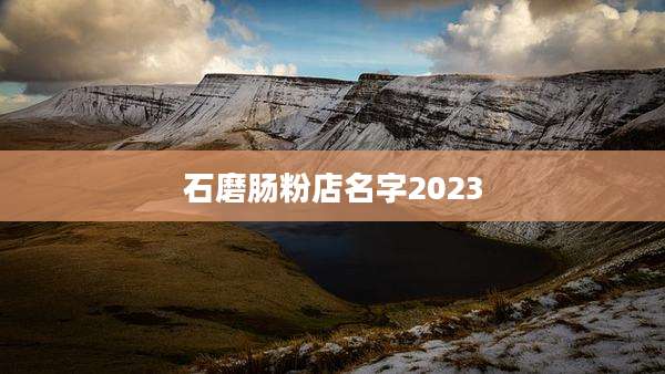 石磨肠粉店名字2023