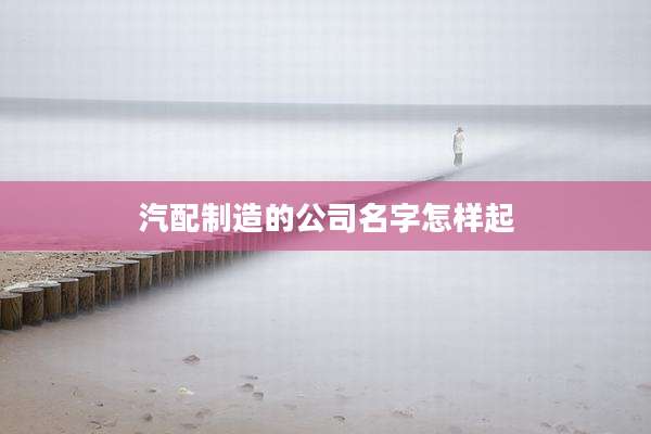 汽配制造的公司名字怎样起