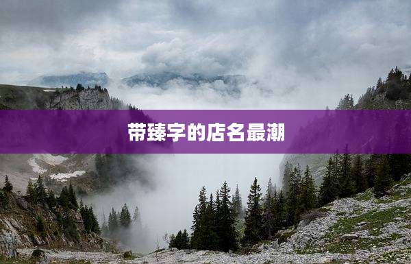 带臻字的店名最潮