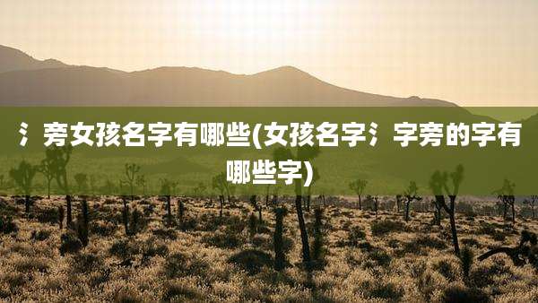 氵旁女孩名字有哪些(女孩名字氵字旁的字有哪些字)