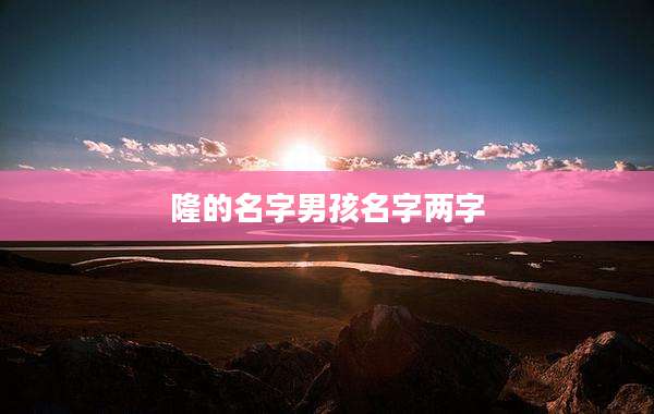 隆的名字男孩名字两字