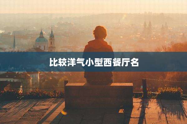 比较洋气小型西餐厅名