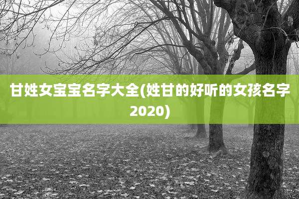 甘姓女宝宝名字大全(姓甘的好听的女孩名字2020)
