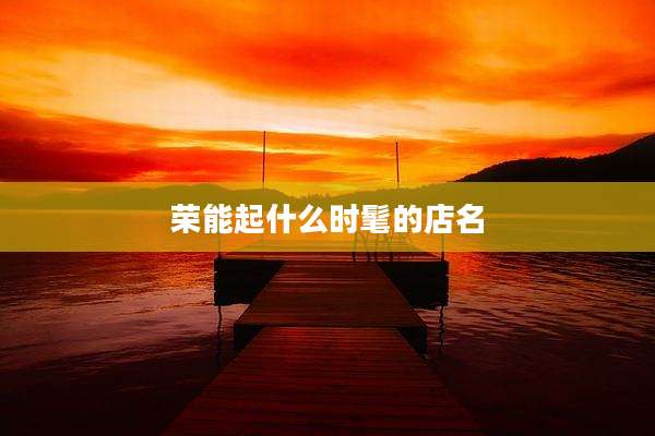 荣能起什么时髦的店名