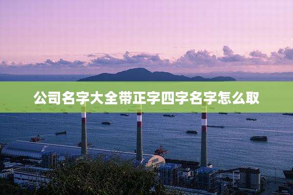 公司名字大全带正字四字名字怎么取