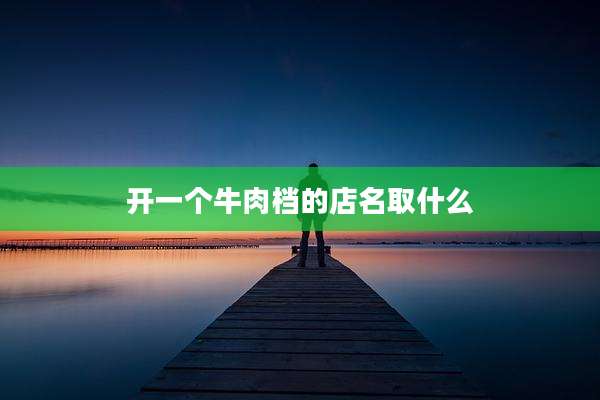 开一个牛肉档的店名取什么