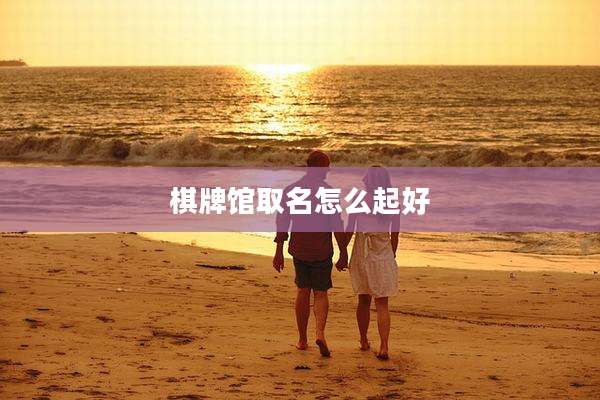 棋牌馆取名怎么起好