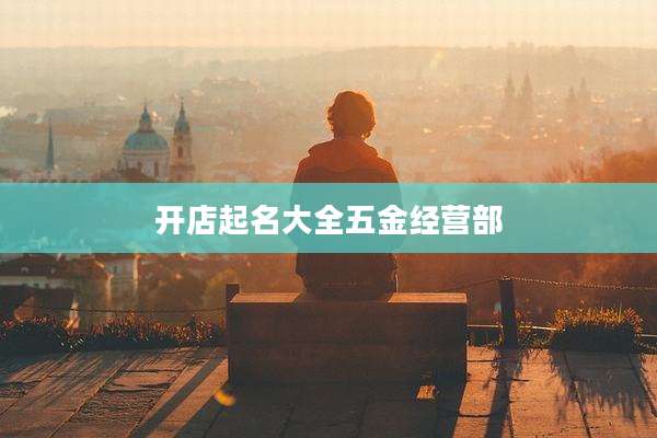 开店起名大全五金经营部