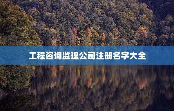 工程咨询监理公司注册名字大全