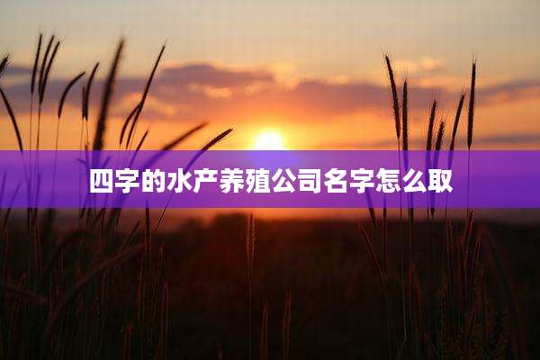四字的水产养殖公司名字怎么取