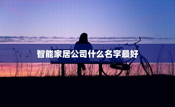 智能家居公司什么名字最好